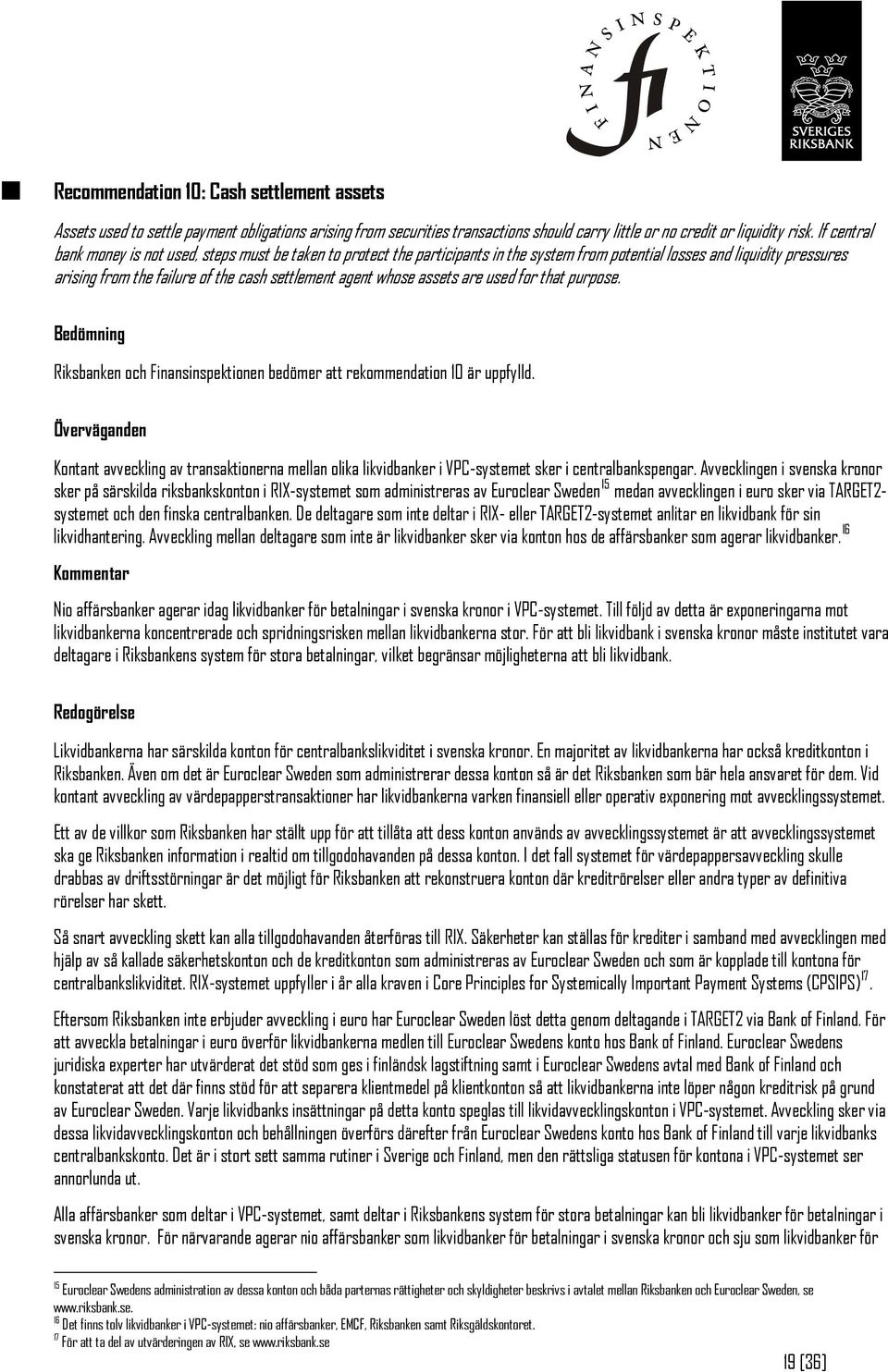 whose assets are used for that purpose. Bedömning Riksbanken och Finansinspektionen bedömer att rekommendation 10 är uppfylld.