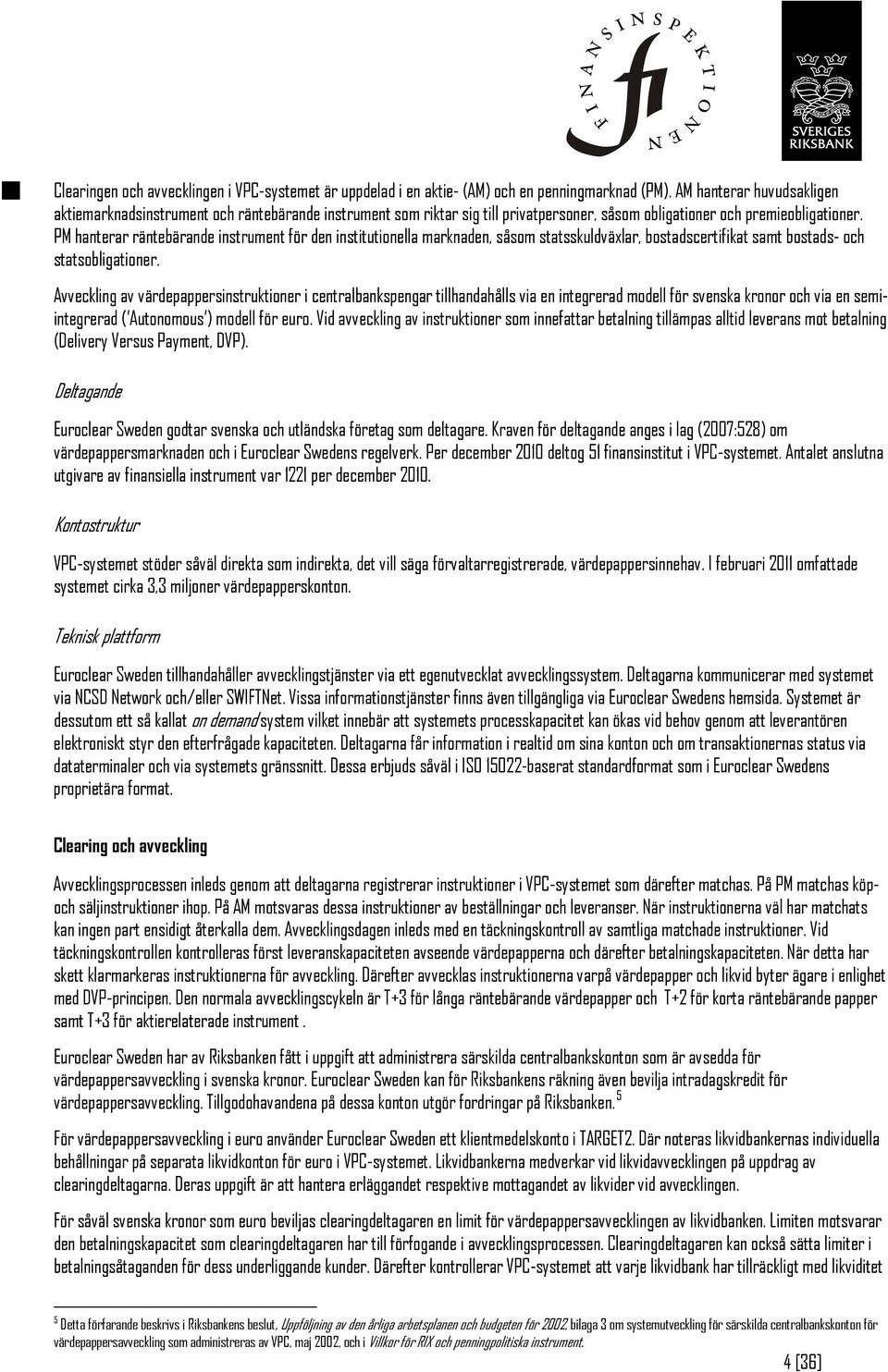 PM hanterar räntebärande instrument för den institutionella marknaden, såsom statsskuldväxlar, bostadscertifikat samt bostads- och statsobligationer.