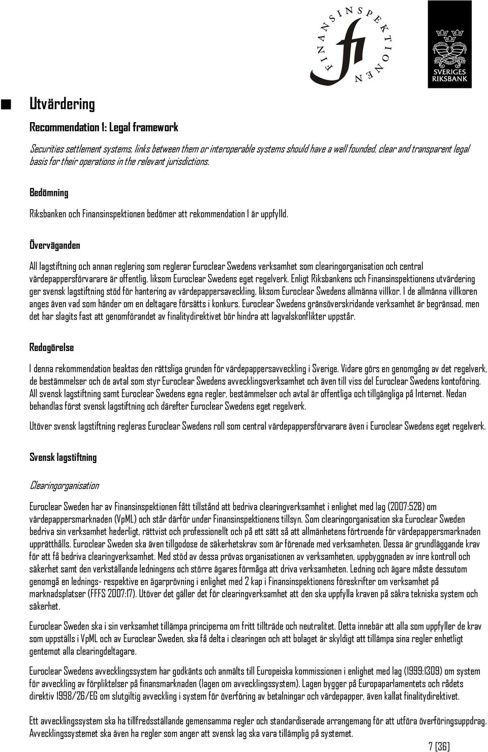 Överväganden All lagstiftning och annan reglering som reglerar Euroclear Swedens verksamhet som clearingorganisation och central värdepappersförvarare är offentlig, liksom Euroclear Swedens eget