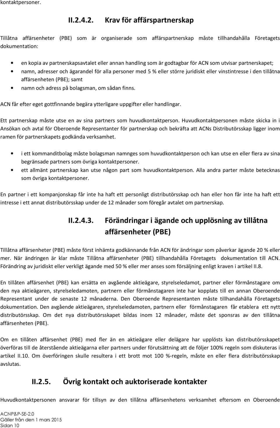 handling som är godtagbar för ACN som utvisar partnerskapet; namn, adresser och ägarandel för alla personer med 5 % eller större juridiskt eller vinstintresse i den tillåtna affärsenheten (PBE); samt