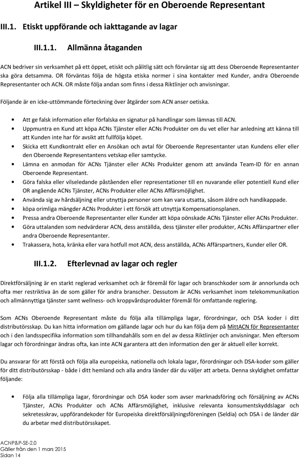 1. Allmänna åtaganden ACN bedriver sin verksamhet på ett öppet, etiskt och pålitlig sätt och förväntar sig att dess Oberoende Representanter ska göra detsamma.