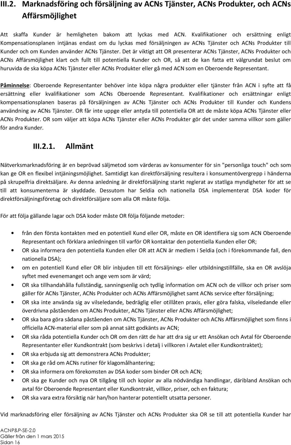 Det är viktigt att OR presenterar ACNs Tjänster, ACNs Produkter och ACNs Affärsmöjlighet klart och fullt till potentiella Kunder och OR, så att de kan fatta ett välgrundat beslut om huruvida de ska