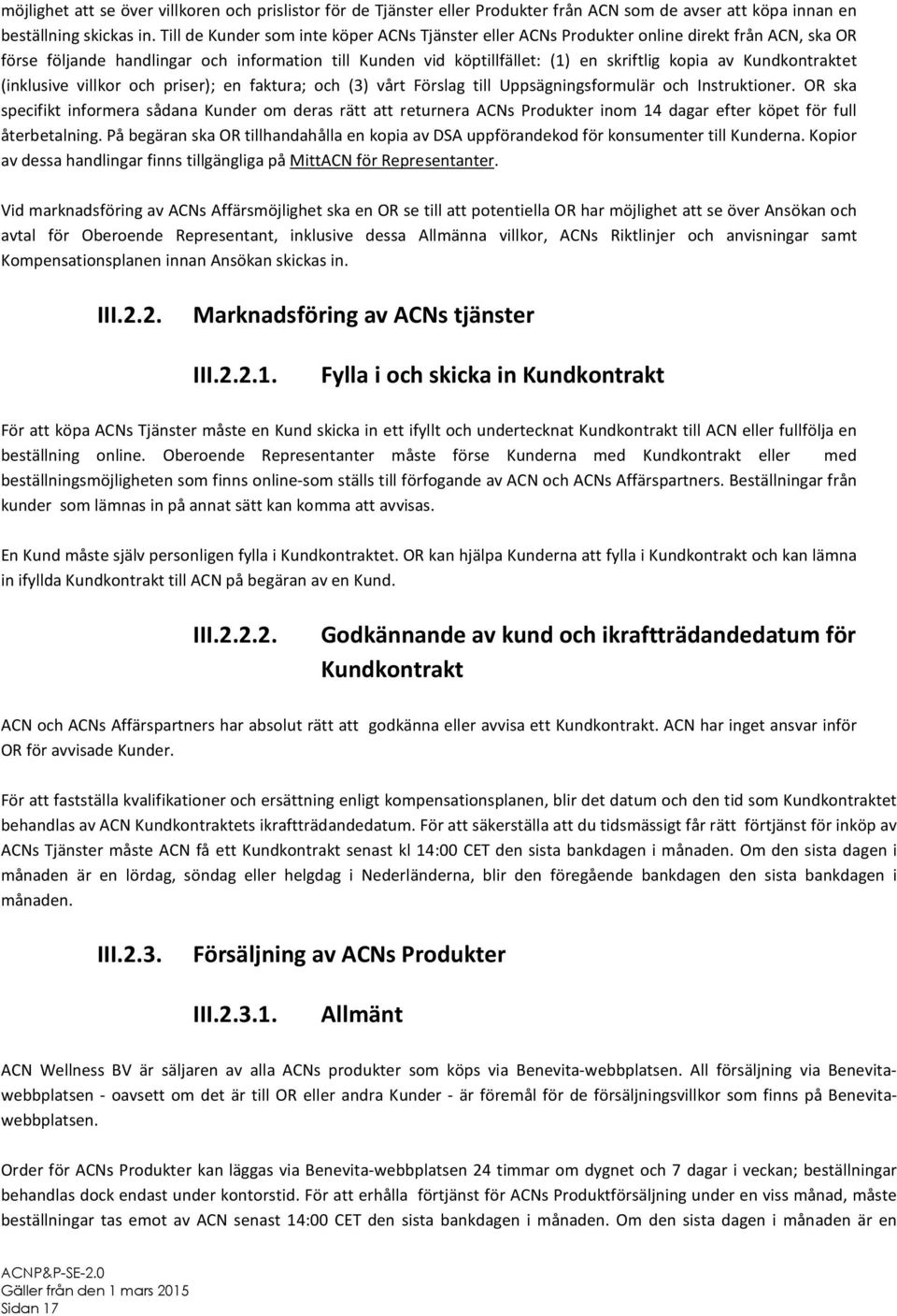 Kundkontraktet (inklusive villkor och priser); en faktura; och (3) vårt Förslag till Uppsägningsformulär och Instruktioner.