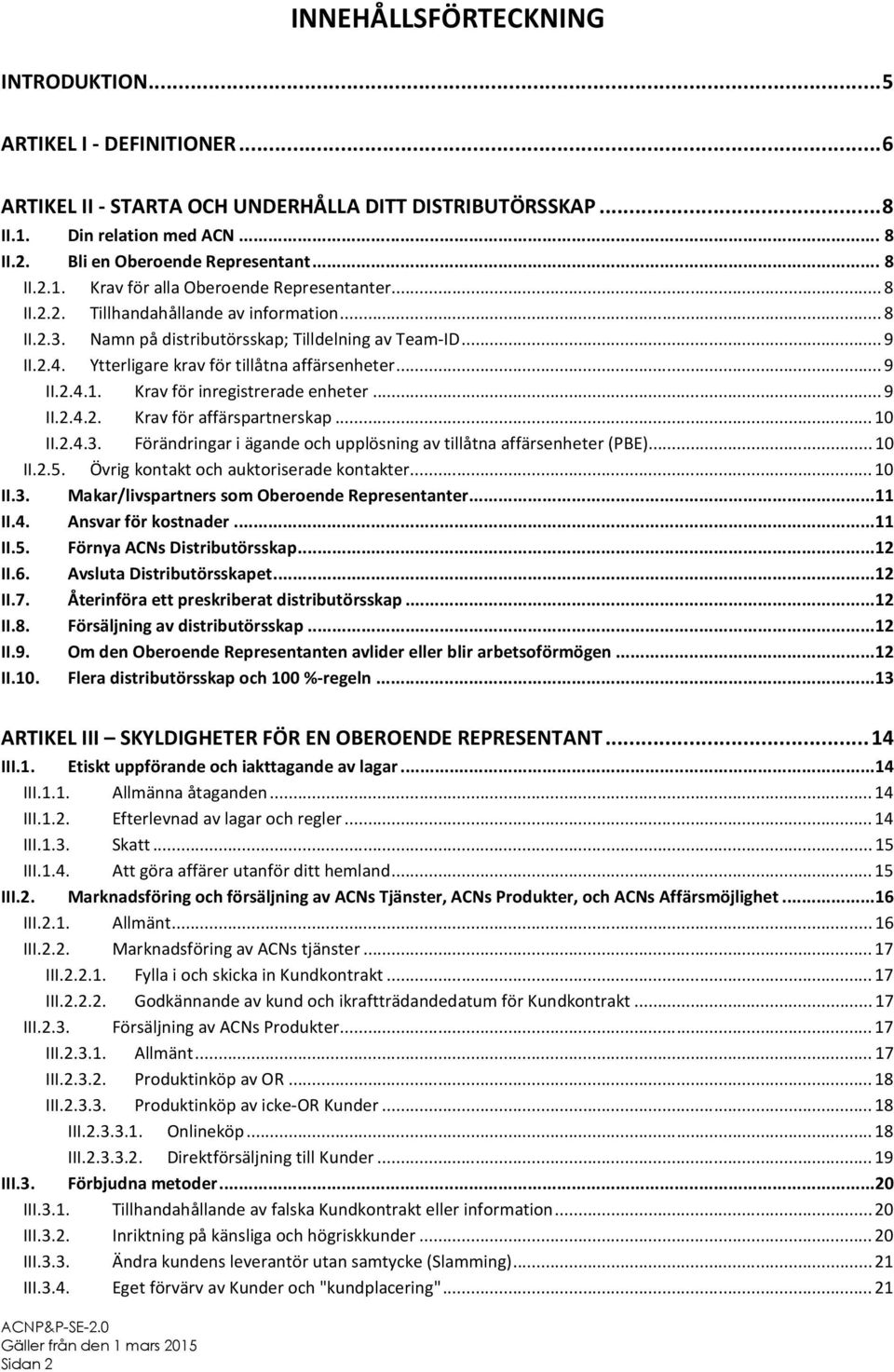 Ytterligare krav för tillåtna affärsenheter... 9 II.2.4.1. Krav för inregistrerade enheter... 9 II.2.4.2. Krav för affärspartnerskap... 10 II.2.4.3.