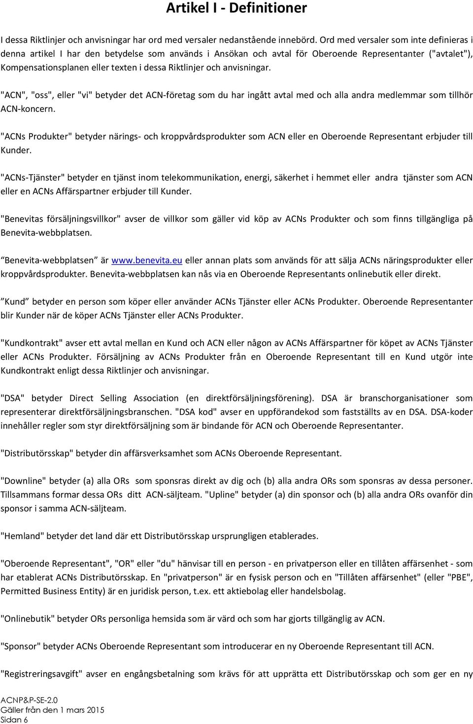 och anvisningar. "ACN", "oss", eller "vi" betyder det ACN-företag som du har ingått avtal med och alla andra medlemmar som tillhör ACN-koncern.