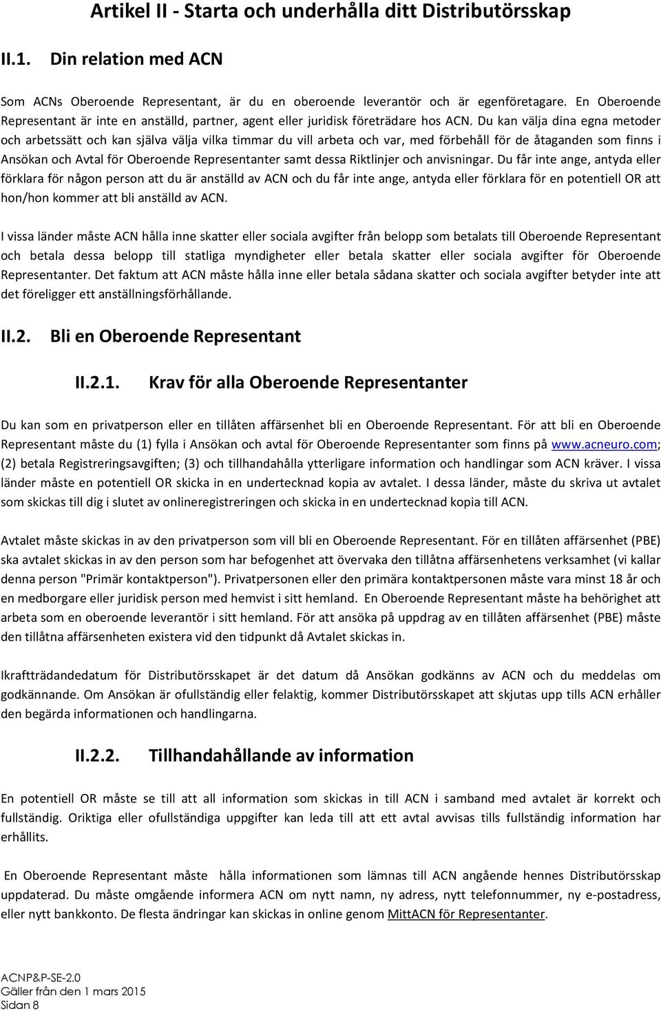 Du kan välja dina egna metoder och arbetssätt och kan själva välja vilka timmar du vill arbeta och var, med förbehåll för de åtaganden som finns i Ansökan och Avtal för Oberoende Representanter samt