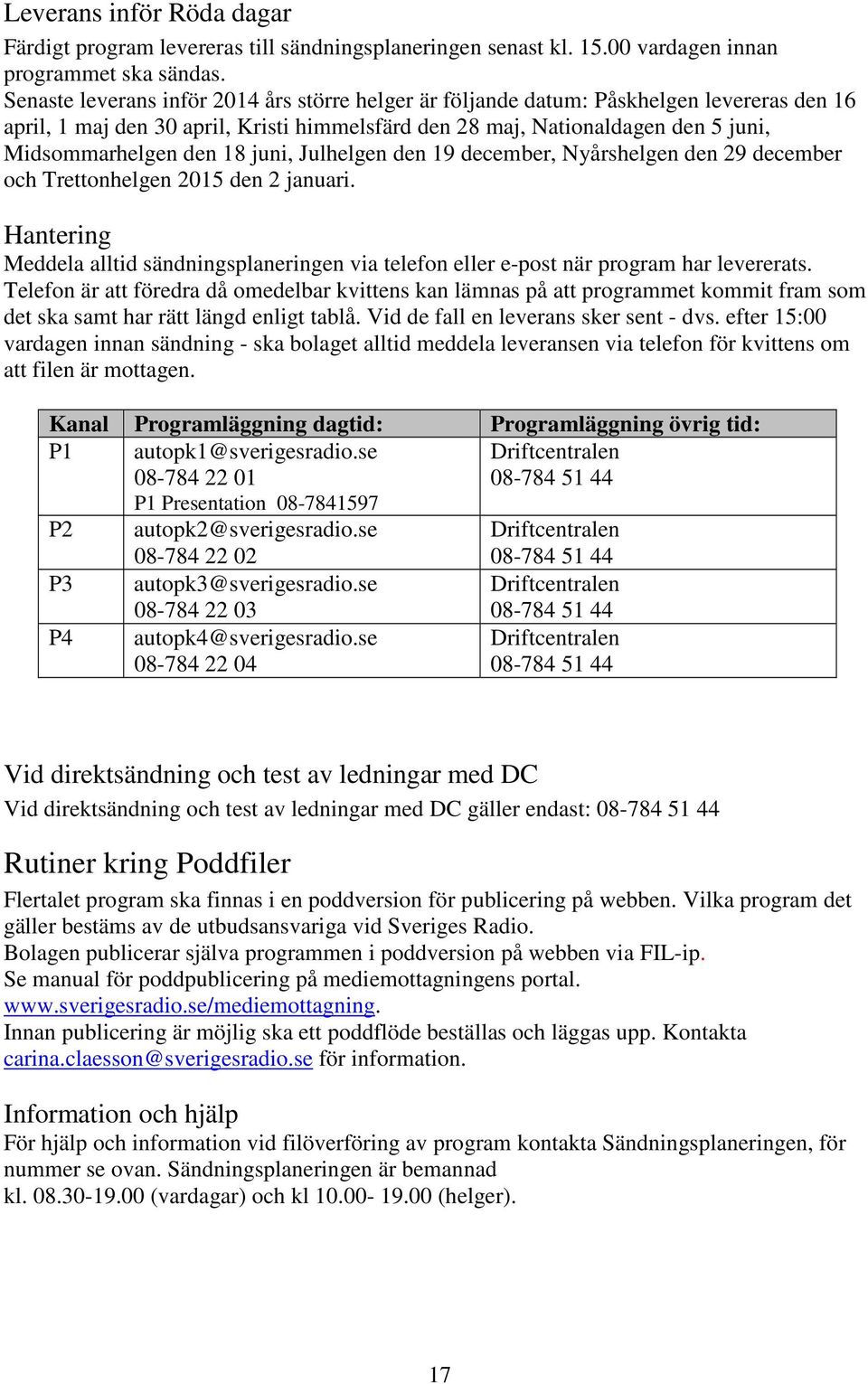 juni, Julhelgen den 19 december, Nyårshelgen den 29 december och Trettonhelgen 2015 den 2 januari. Hantering Meddela alltid sändningsplaneringen via telefon eller e-post när program har levererats.