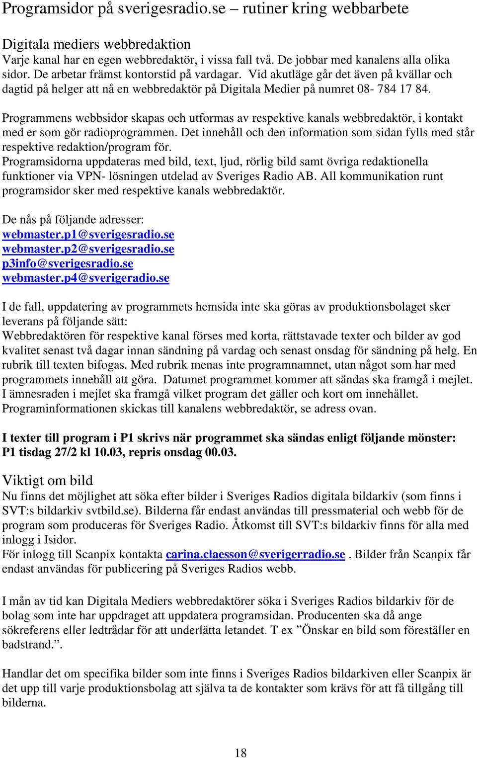 Programmens webbsidor skapas och utformas av respektive kanals webbredaktör, i kontakt med er som gör radioprogrammen.