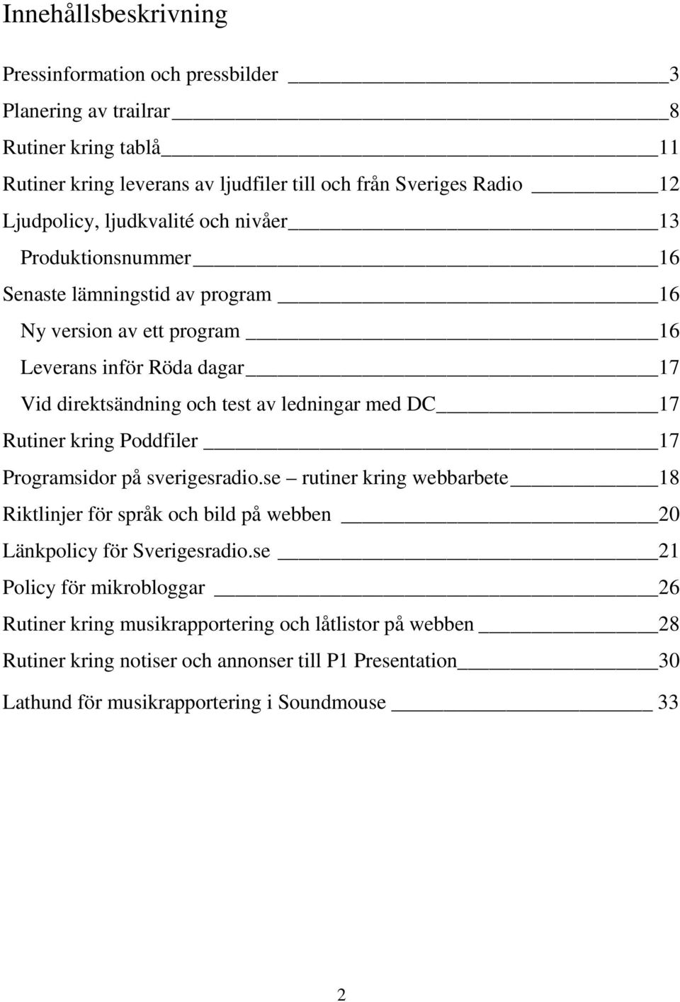 med DC 17 Rutiner kring Poddfiler 17 Programsidor på sverigesradio.se rutiner kring webbarbete 18 Riktlinjer för språk och bild på webben 20 Länkpolicy för Sverigesradio.