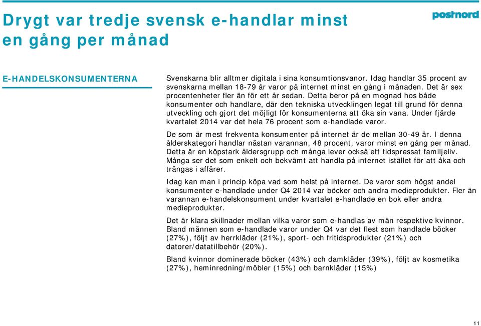 Detta beror på en mognad hos både konsumenter och handlare, där den tekniska utvecklingen legat till grund för denna utveckling och gjort det möjligt för konsumenterna att öka sin vana.