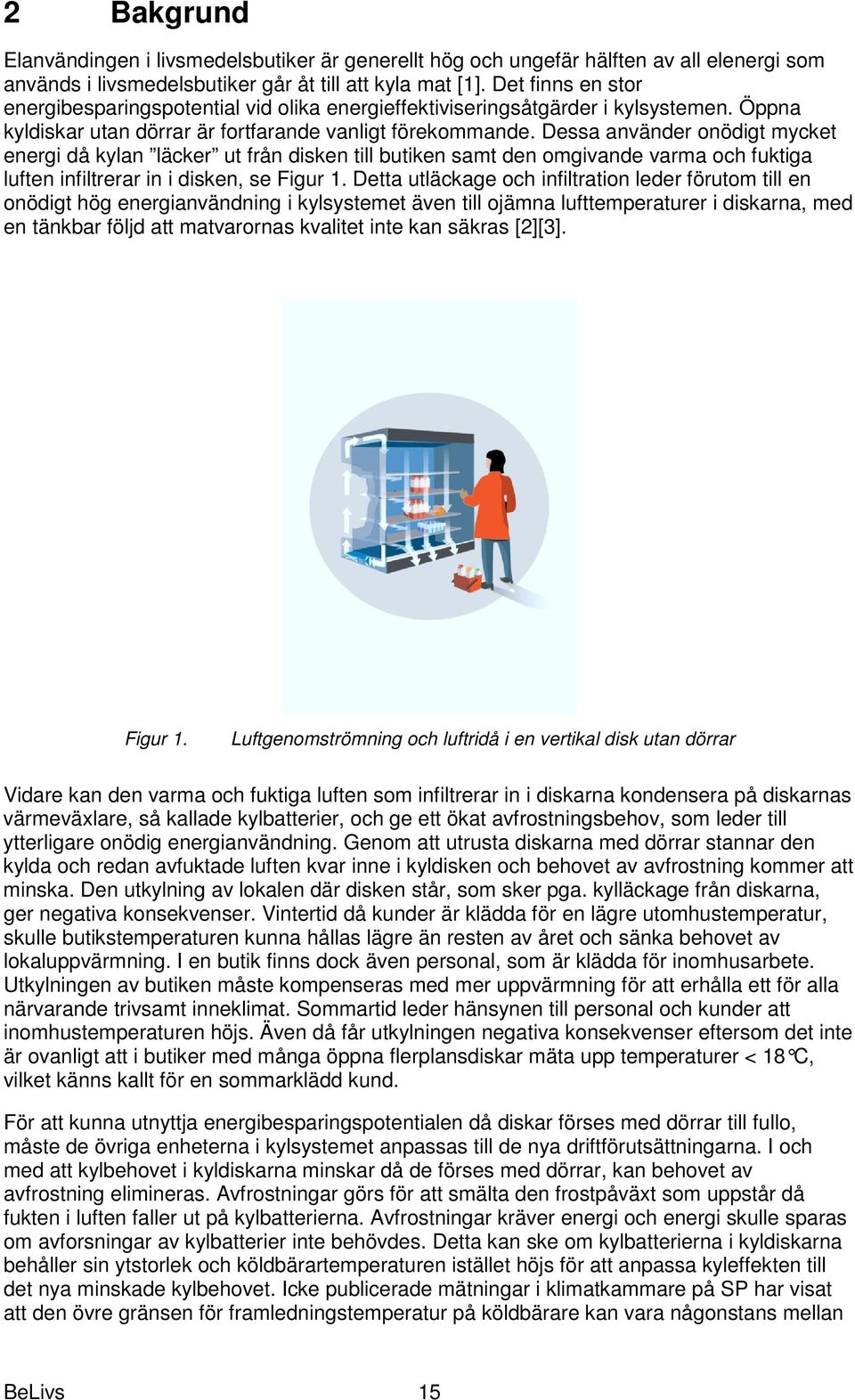 Dessa använder onödigt mycket energi då kylan läcker ut från disken till butiken samt den omgivande varma och fuktiga luften infiltrerar in i disken, se Figur 1.