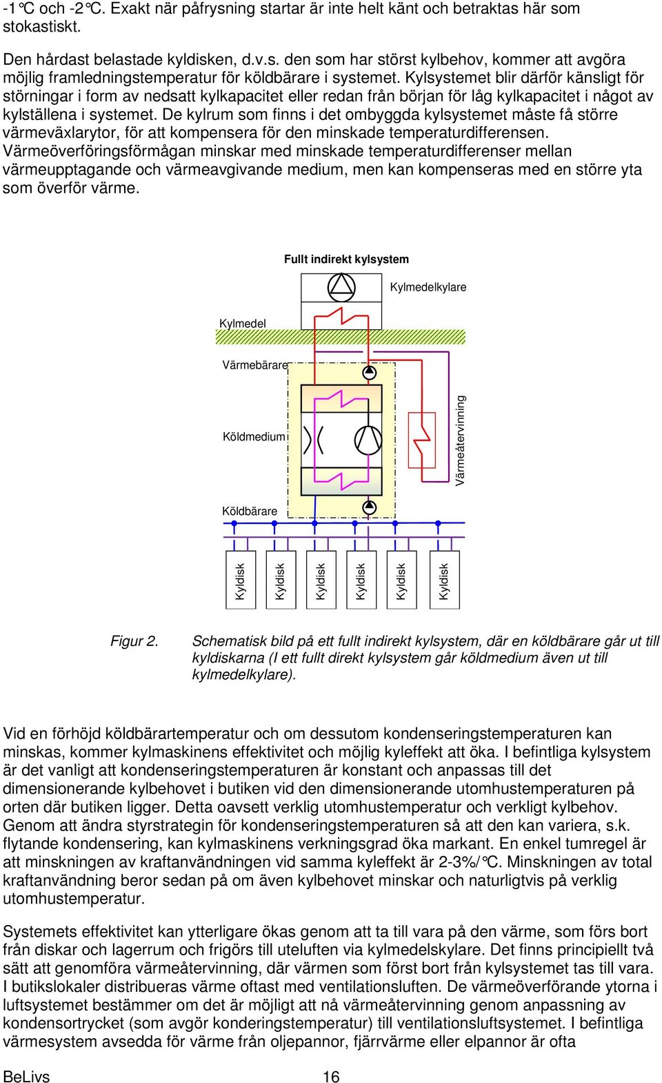 De kylrum som finns i det ombyggda kylsystemet måste få större värmeväxlarytor, för att kompensera för den minskade temperaturdifferensen.