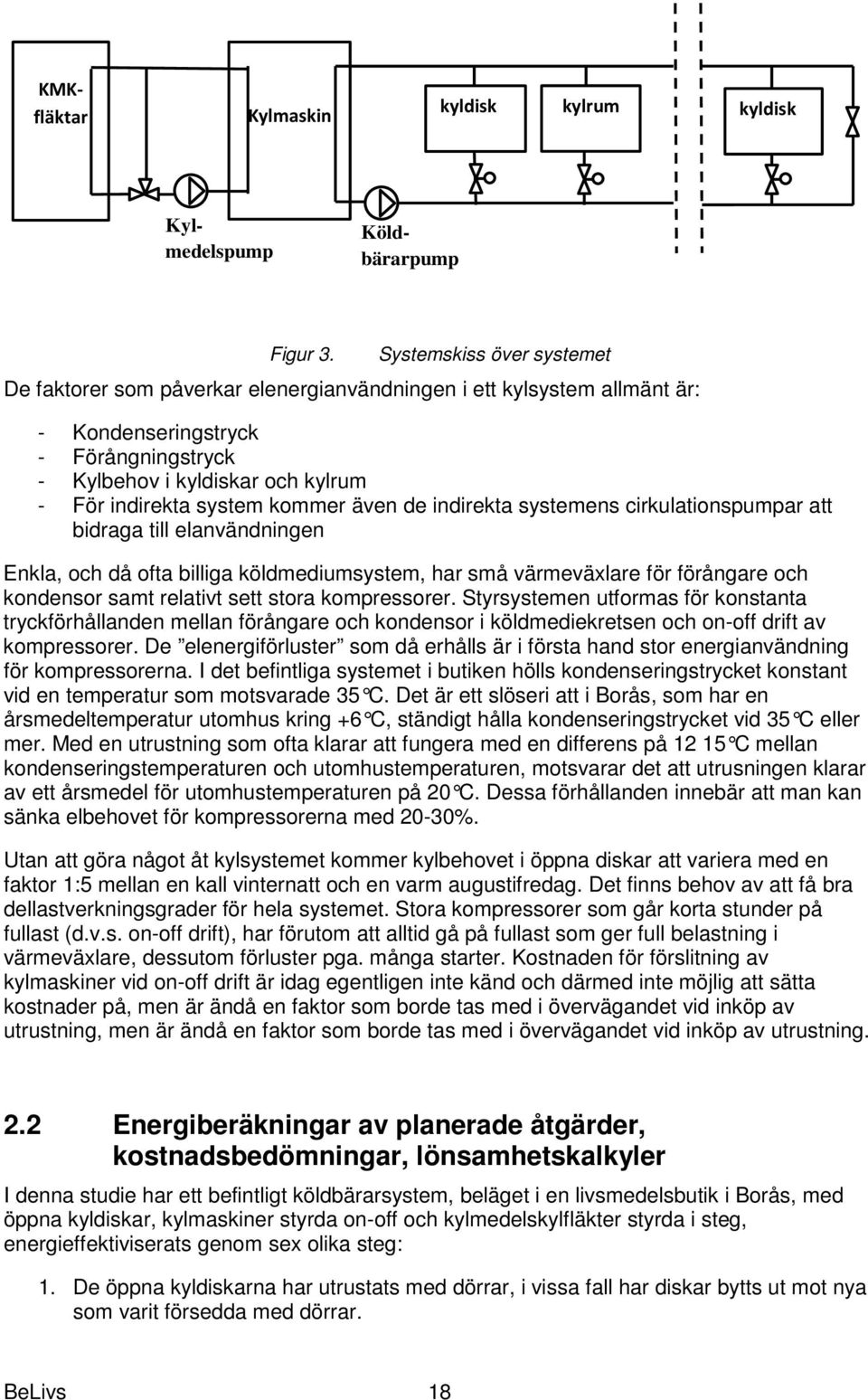 kommer även de indirekta systemens cirkulationspumpar att bidraga till elanvändningen Enkla, och då ofta billiga köldmediumsystem, har små värmeväxlare för förångare och kondensor samt relativt sett