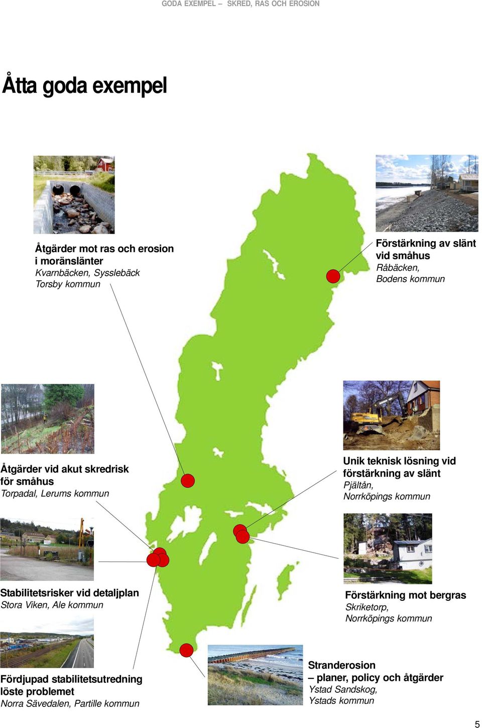 slänt Pjältån, Norrköpings kommun Stabilitetsrisker vid detaljplan Stora Viken, Ale kommun Förstärkning mot bergras Skriketorp, Norrköpings kommun