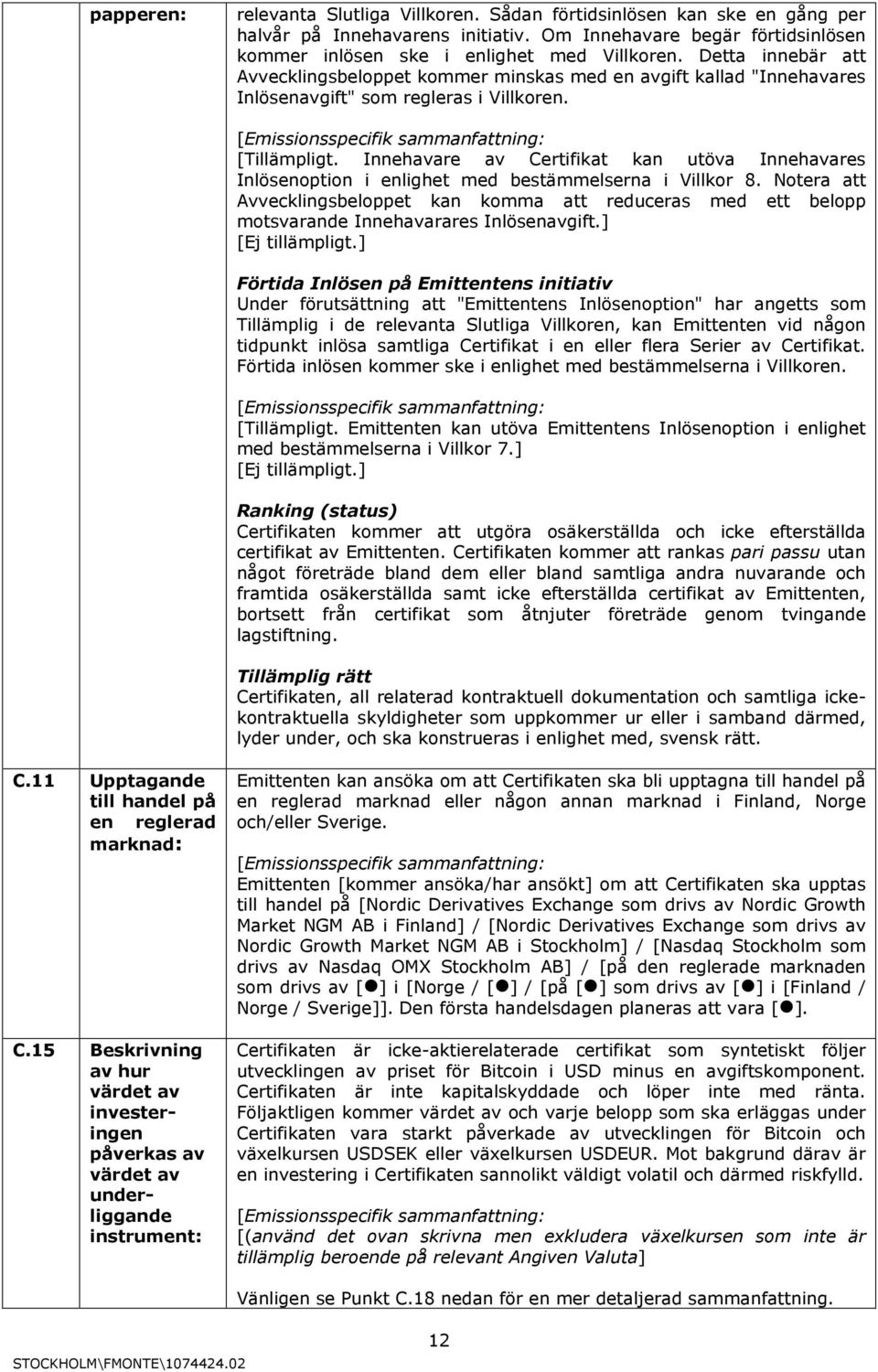 en gång per förtidsinlösen innebär att "Innehavares [Emissionsspecifik sammanfattning: [Tillämpligt.