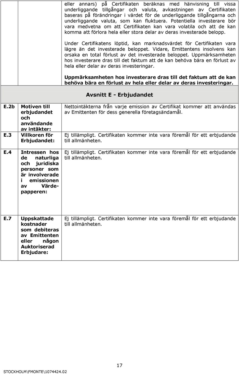 Potentiella investerare bör vara medvetna om att Certifikaten kan vara volatila och att de kan komma att förlora hela eller stora delar av deras investerade belopp.