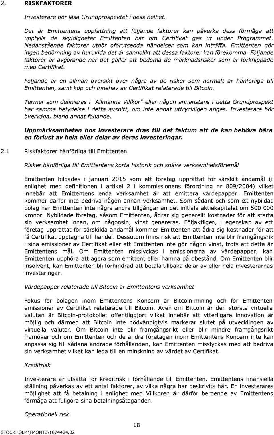 Nedanstående faktorer utgör oförutsedda händelser som kan inträffa. Emittenten gör ingen bedömning av huruvida det är sannolikt att dessa faktorer kan förekomma.