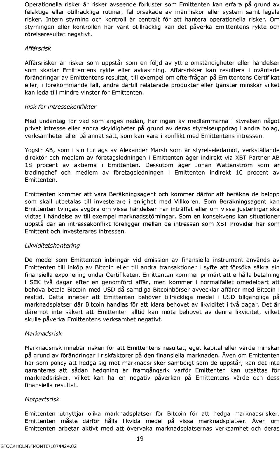 Affärsrisk Affärsrisker är risker som uppstår som en följd av yttre omständigheter eller händelser som skadar Emittentens rykte eller avkastning.