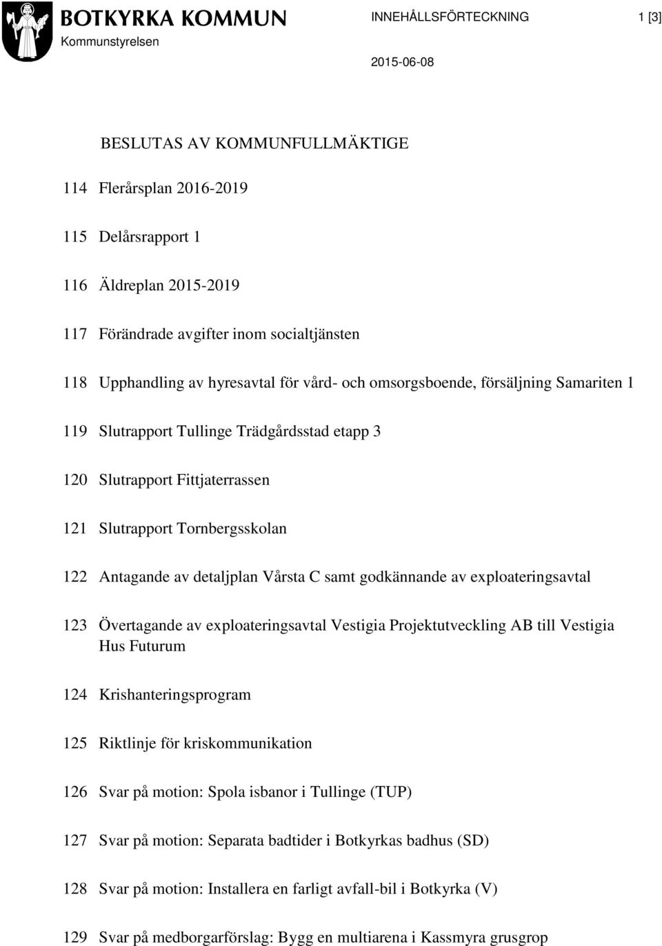 detaljplan Vårsta C samt godkännande av exploateringsavtal 123 Övertagande av exploateringsavtal Vestigia Projektutveckling AB till Vestigia Hus Futurum 124 Krishanteringsprogram 125 Riktlinje för