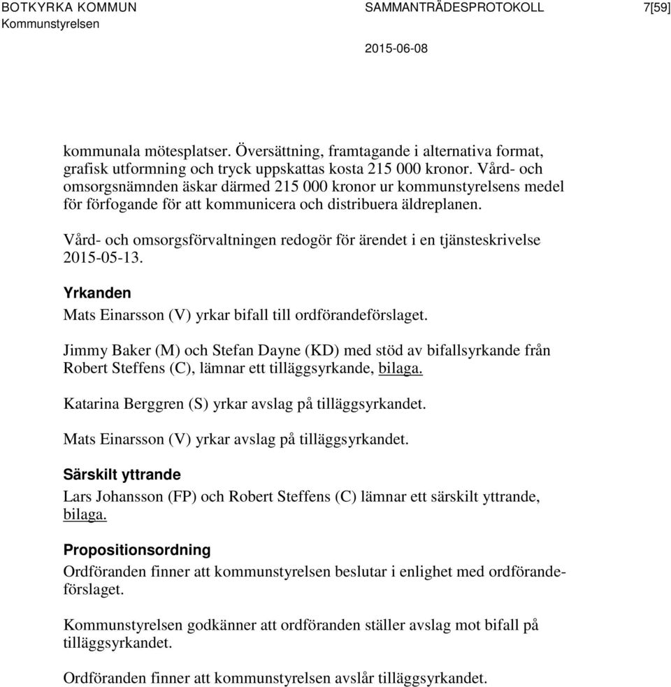 Vård- och omsorgsförvaltningen redogör för ärendet i en tjänsteskrivelse 2015-05-13. Yrkanden Mats Einarsson (V) yrkar bifall till ordförandeförslaget.