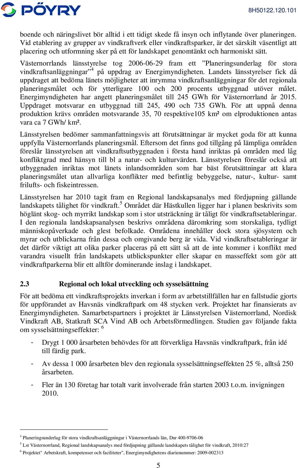 Västernorrlands länsstyrelse tog 2006-06-29 fram ett Planeringsunderlag för stora vindkraftsanläggningar 4 på uppdrag av Energimyndigheten.