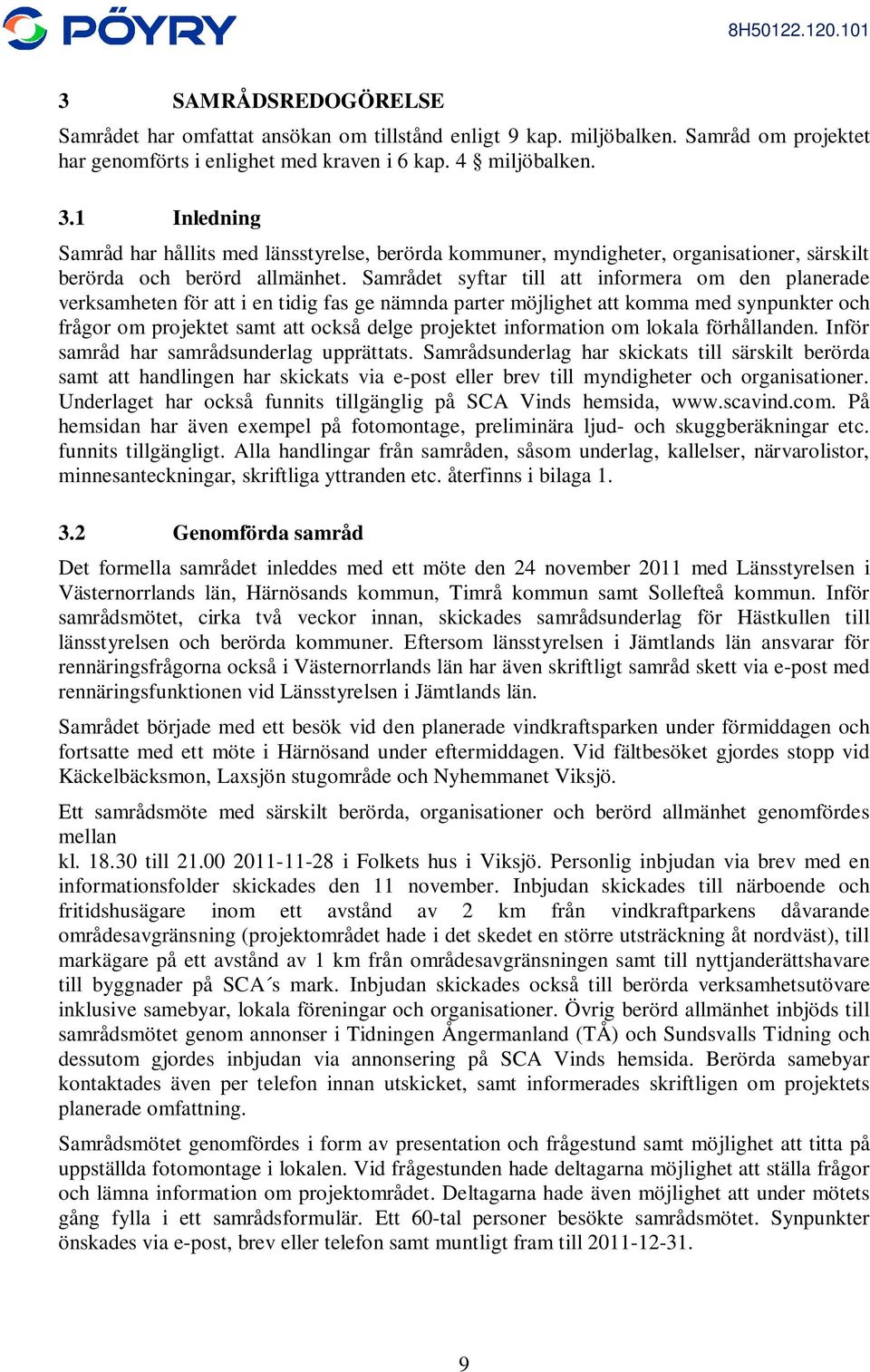 Samrådet syftar till att informera om den planerade verksamheten för att i en tidig fas ge nämnda parter möjlighet att komma med synpunkter och frågor om projektet samt att också delge projektet