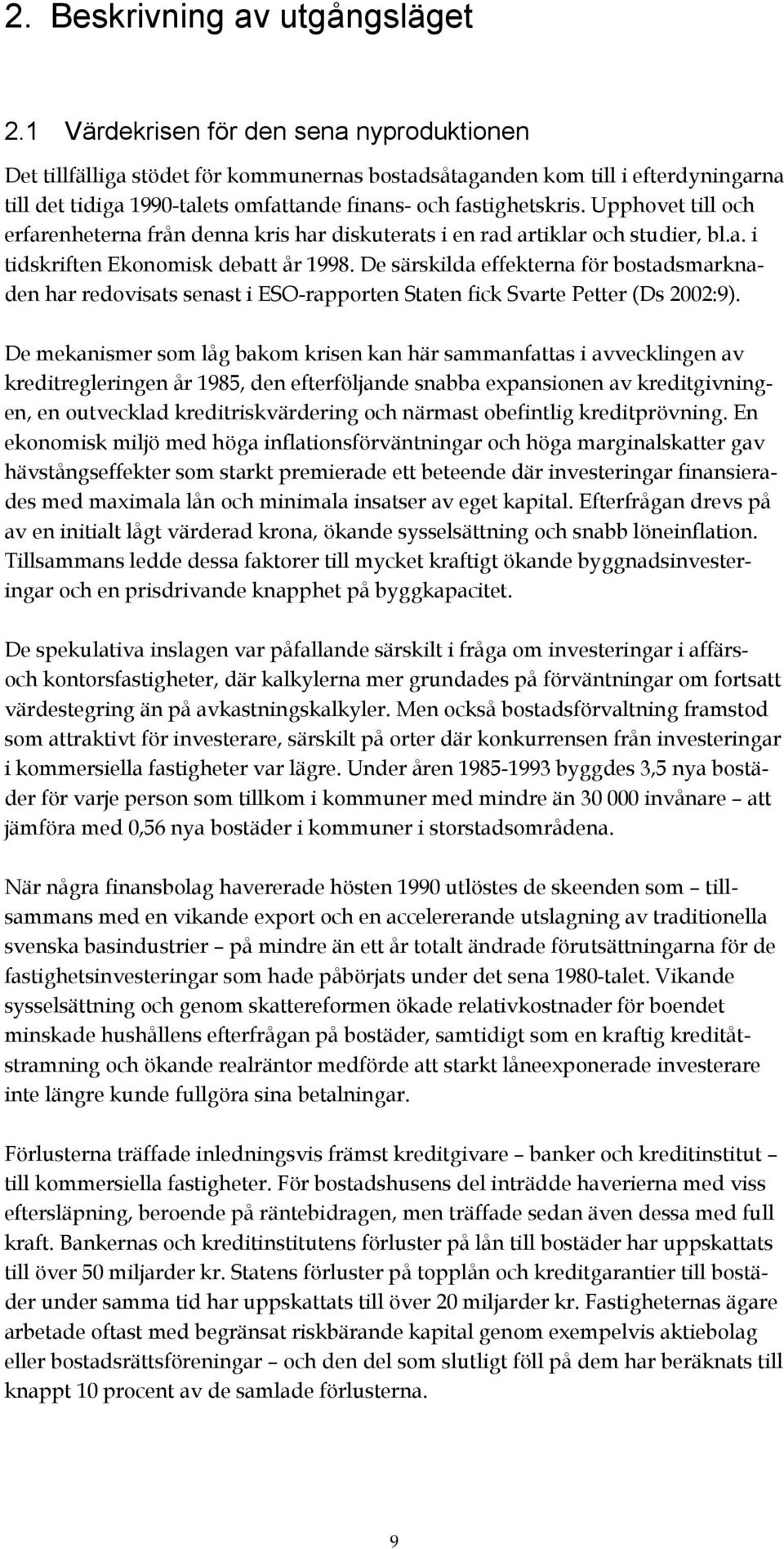 Upphovet till och erfarenheterna från denna kris har diskuterats i en rad artiklar och studier, bl.a. i tidskriften Ekonomisk debatt år 1998.