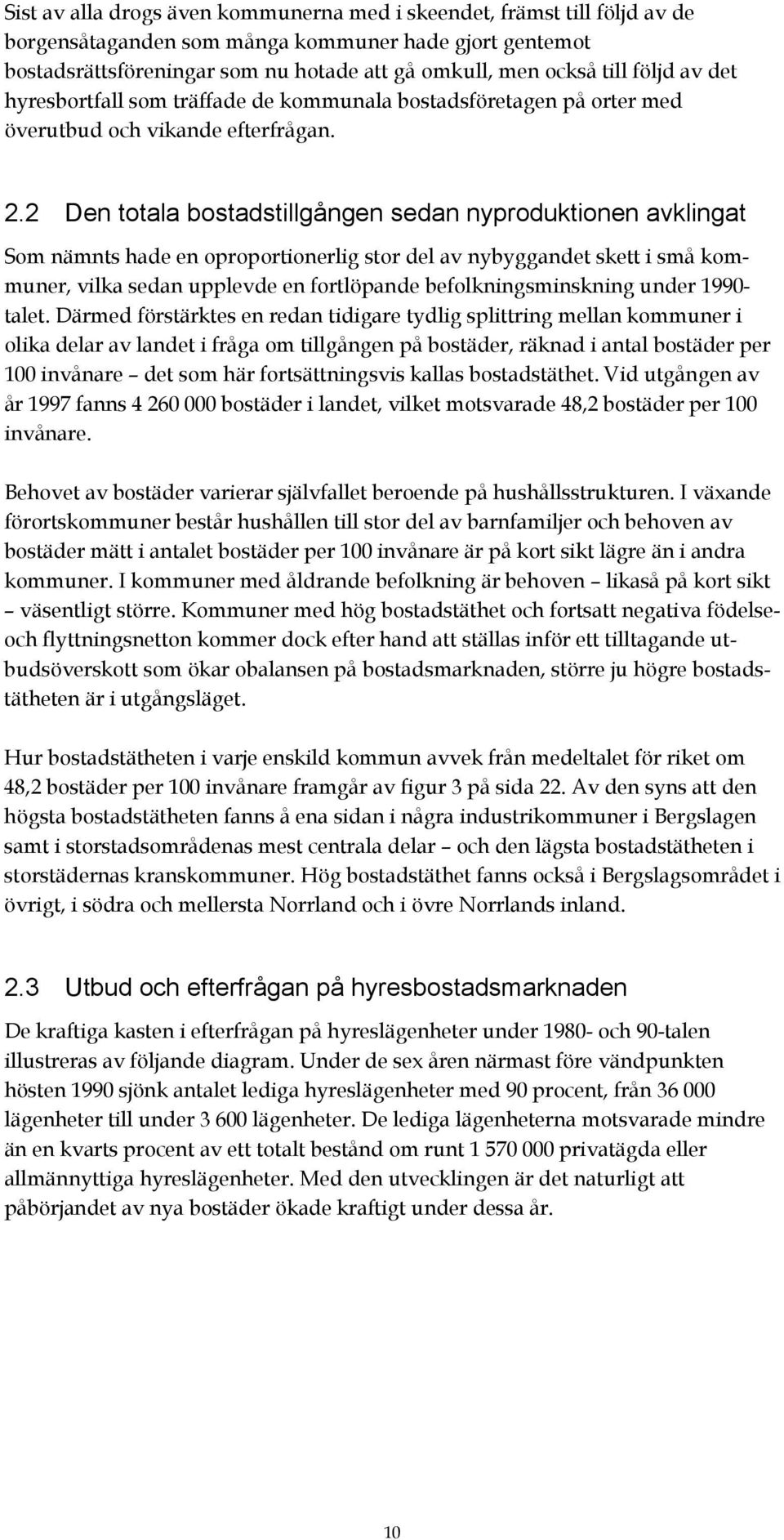 2 Den totala bostadstillgången sedan nyproduktionen avklingat Som nämnts hade en oproportionerlig stor del av nybyggandet skett i små kommuner, vilka sedan upplevde en fortlöpande