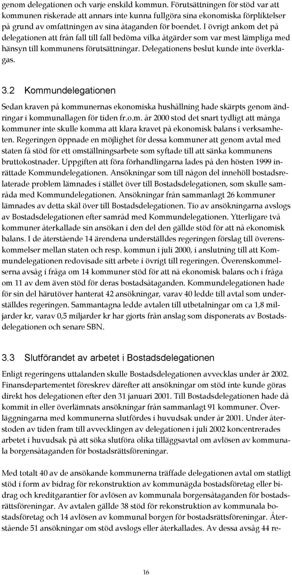 I övrigt ankom det på delegationen att från fall till fall bedöma vilka åtgärder som var mest lämpliga med hänsyn till kommunens förutsättningar. Delegationens beslut kunde inte överklagas. 3.