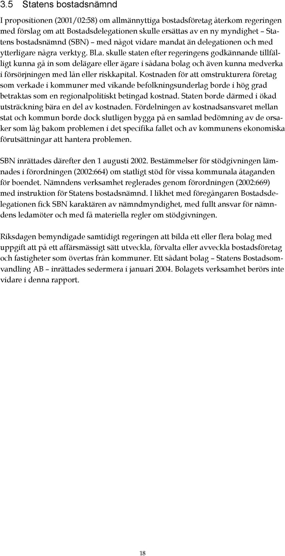 Kostnaden för att omstrukturera företag som verkade i kommuner med vikande befolkningsunderlag borde i hög grad betraktas som en regionalpolitiskt betingad kostnad.