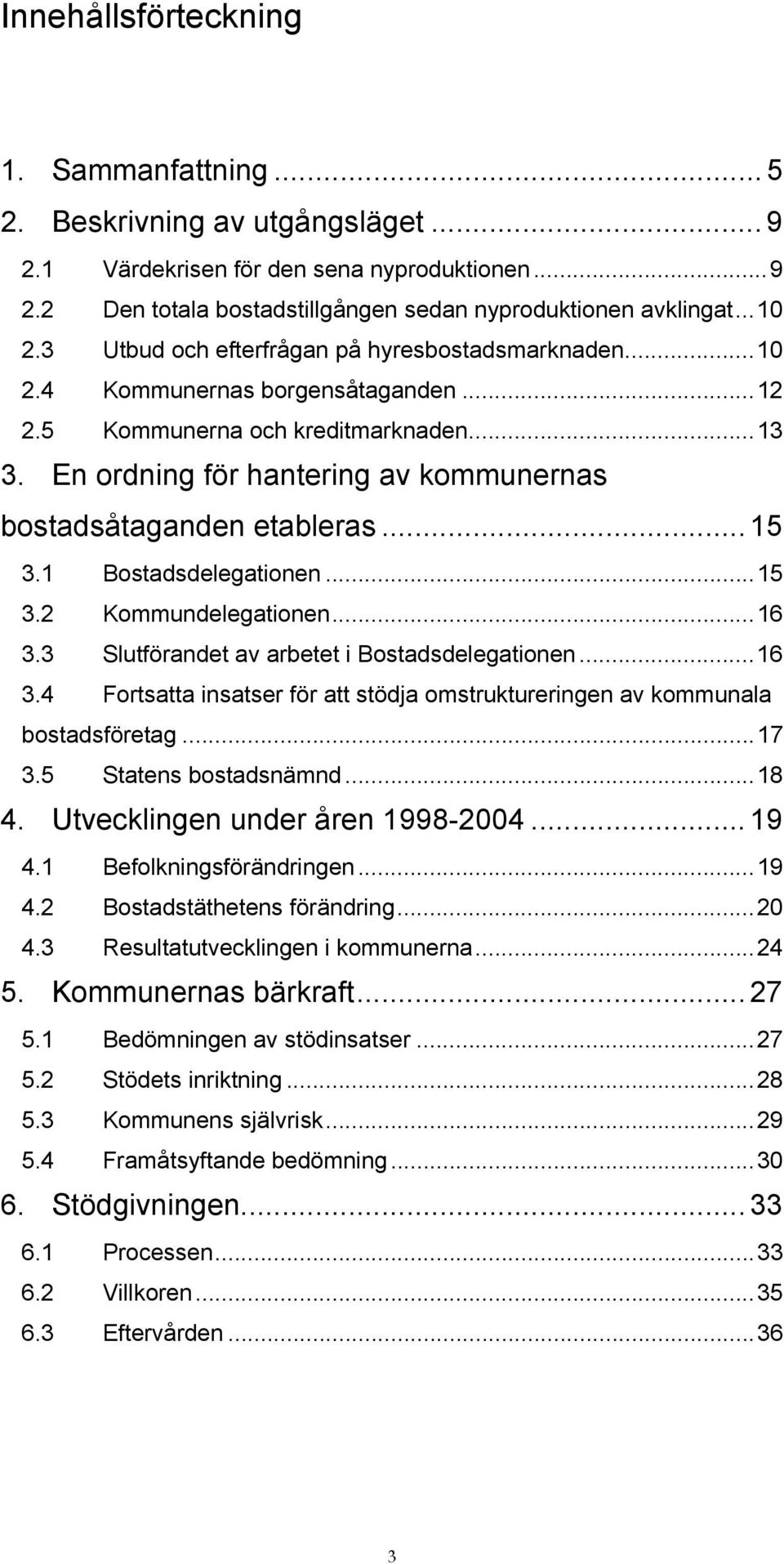 En ordning för hantering av kommunernas bostadsåtaganden etableras...15 3.1 Bostadsdelegationen...15 3.2 Kommundelegationen...16 3.