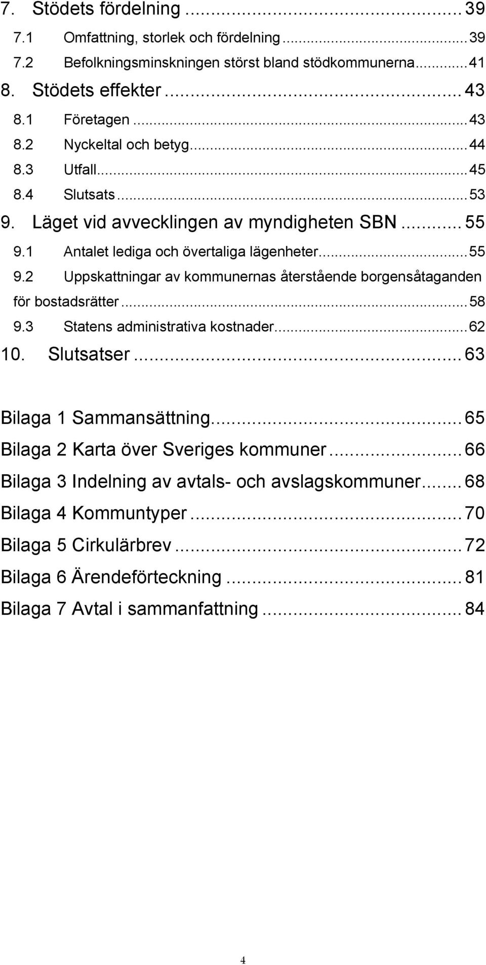 ..58 9.3 Statens administrativa kostnader...62 10. Slutsatser...63 Bilaga 1 Sammansättning...65 Bilaga 2 Karta över Sveriges kommuner.