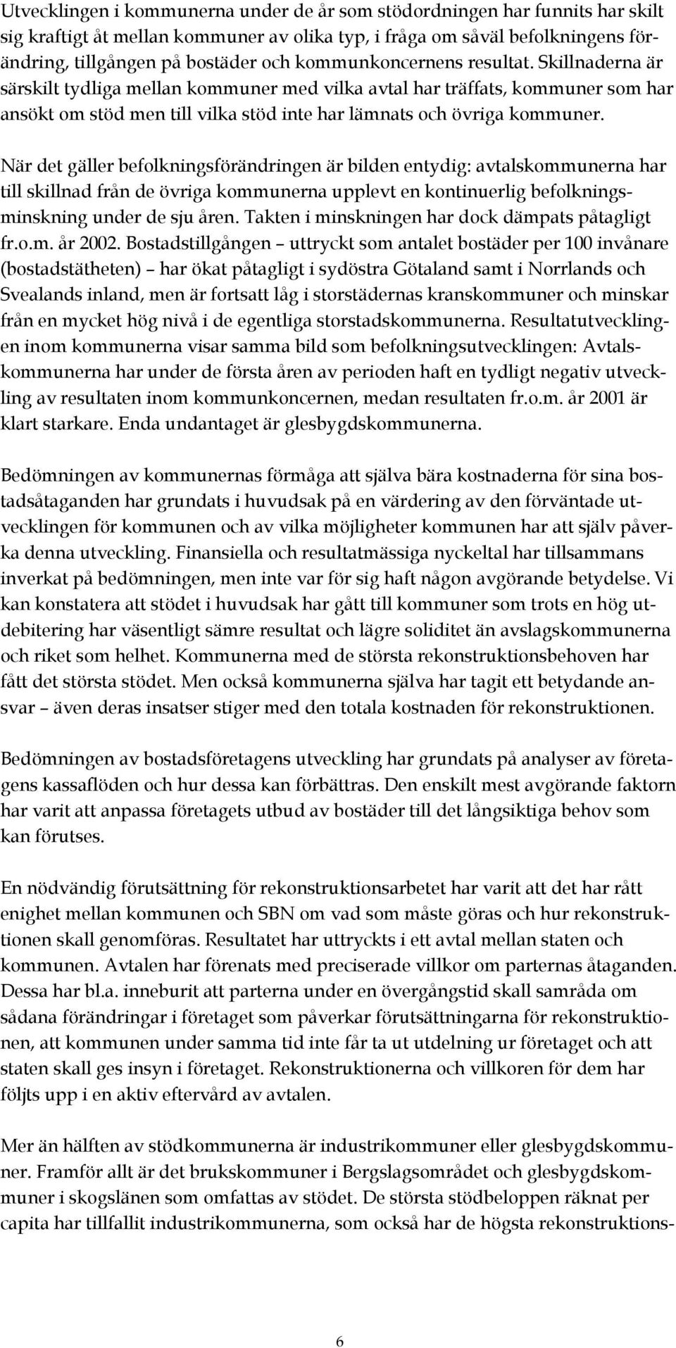 När det gäller befolkningsförändringen är bilden entydig: avtalskommunerna har till skillnad från de övriga kommunerna upplevt en kontinuerlig befolkningsminskning under de sju åren.