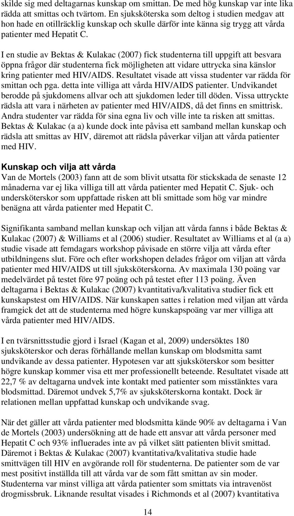 I en studie av Bektas & Kulakac (2007) fick studenterna till uppgift att besvara öppna frågor där studenterna fick möjligheten att vidare uttrycka sina känslor kring patienter med HIV/AIDS.