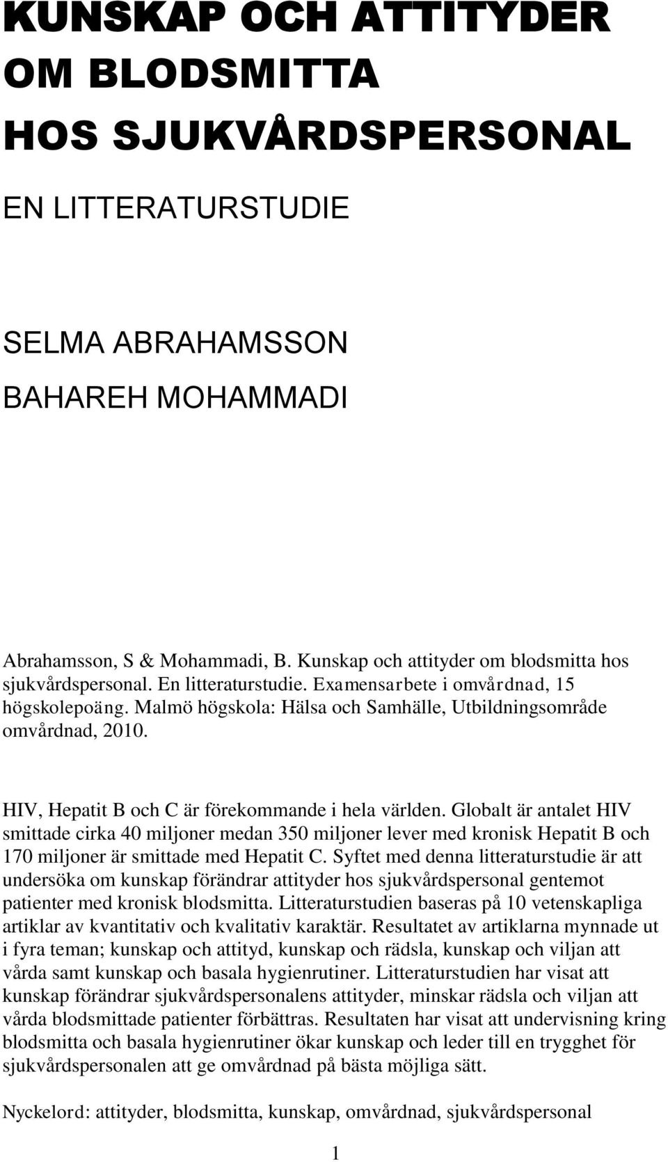 HIV, Hepatit B och C är förekommande i hela världen. Globalt är antalet HIV smittade cirka 40 miljoner medan 350 miljoner lever med kronisk Hepatit B och 170 miljoner är smittade med Hepatit C.