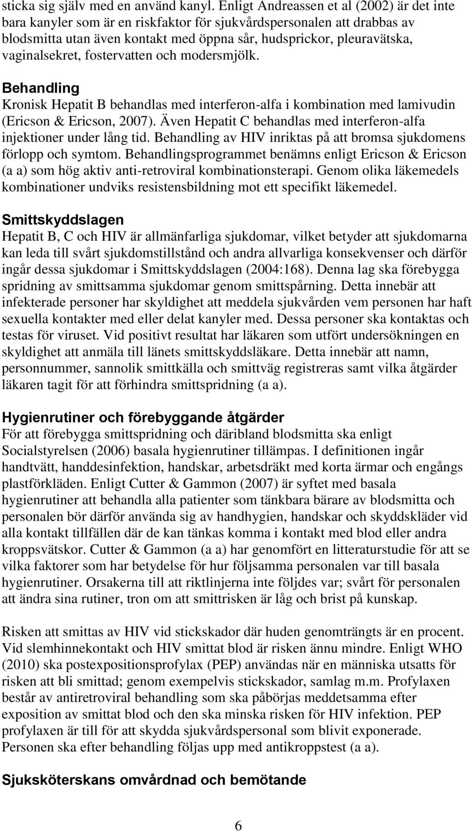 vaginalsekret, fostervatten och modersmjölk. Behandling Kronisk Hepatit B behandlas med interferon-alfa i kombination med lamivudin (Ericson & Ericson, 2007).