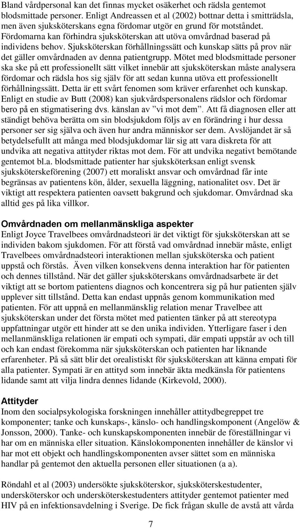 Fördomarna kan förhindra sjuksköterskan att utöva omvårdnad baserad på individens behov. Sjuksköterskan förhållningssätt och kunskap sätts på prov när det gäller omvårdnaden av denna patientgrupp.