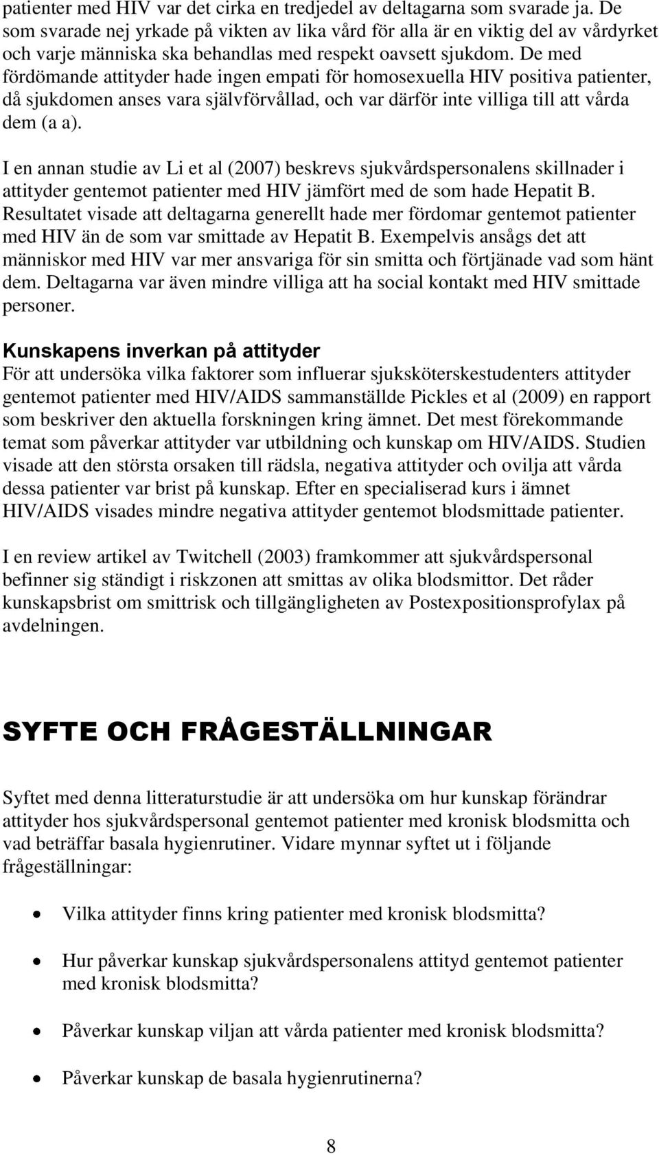 De med fördömande attityder hade ingen empati för homosexuella HIV positiva patienter, då sjukdomen anses vara självförvållad, och var därför inte villiga till att vårda dem (a a).