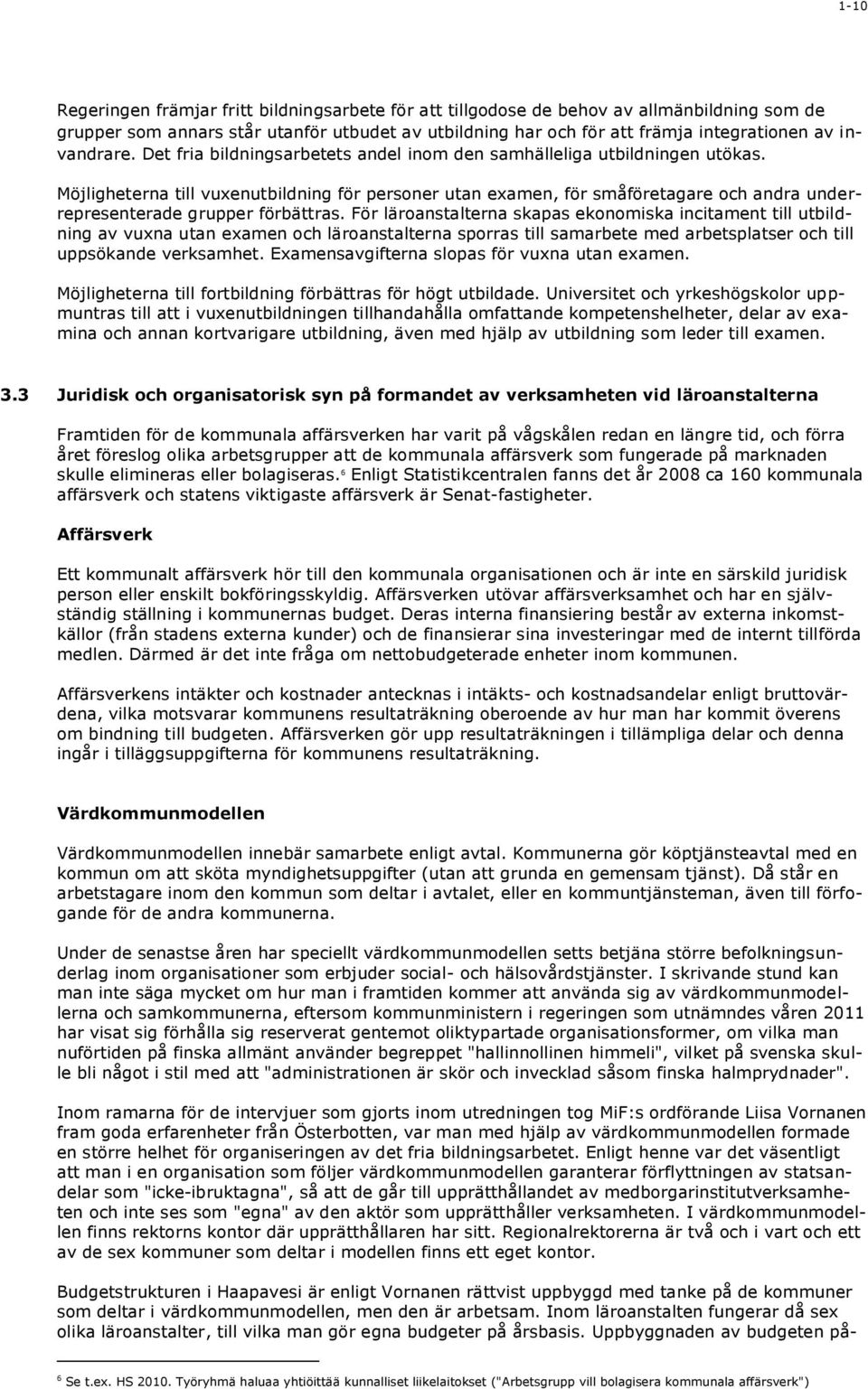 Möjligheterna till vuxenutbildning för personer utan examen, för småföretagare och andra underrepresenterade grupper förbättras.