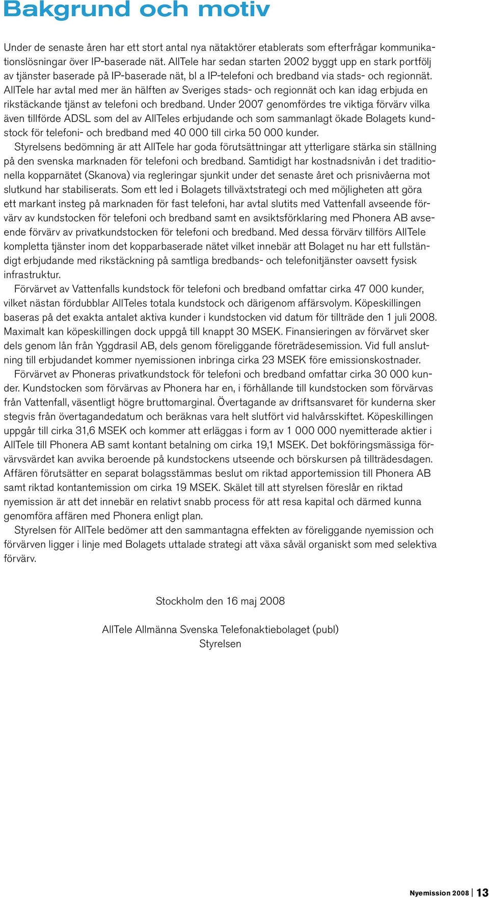 AllTele har avtal med mer än hälften av Sveriges stads- och regionnät och kan idag erbjuda en rikstäckande tjänst av telefoni och bredband.