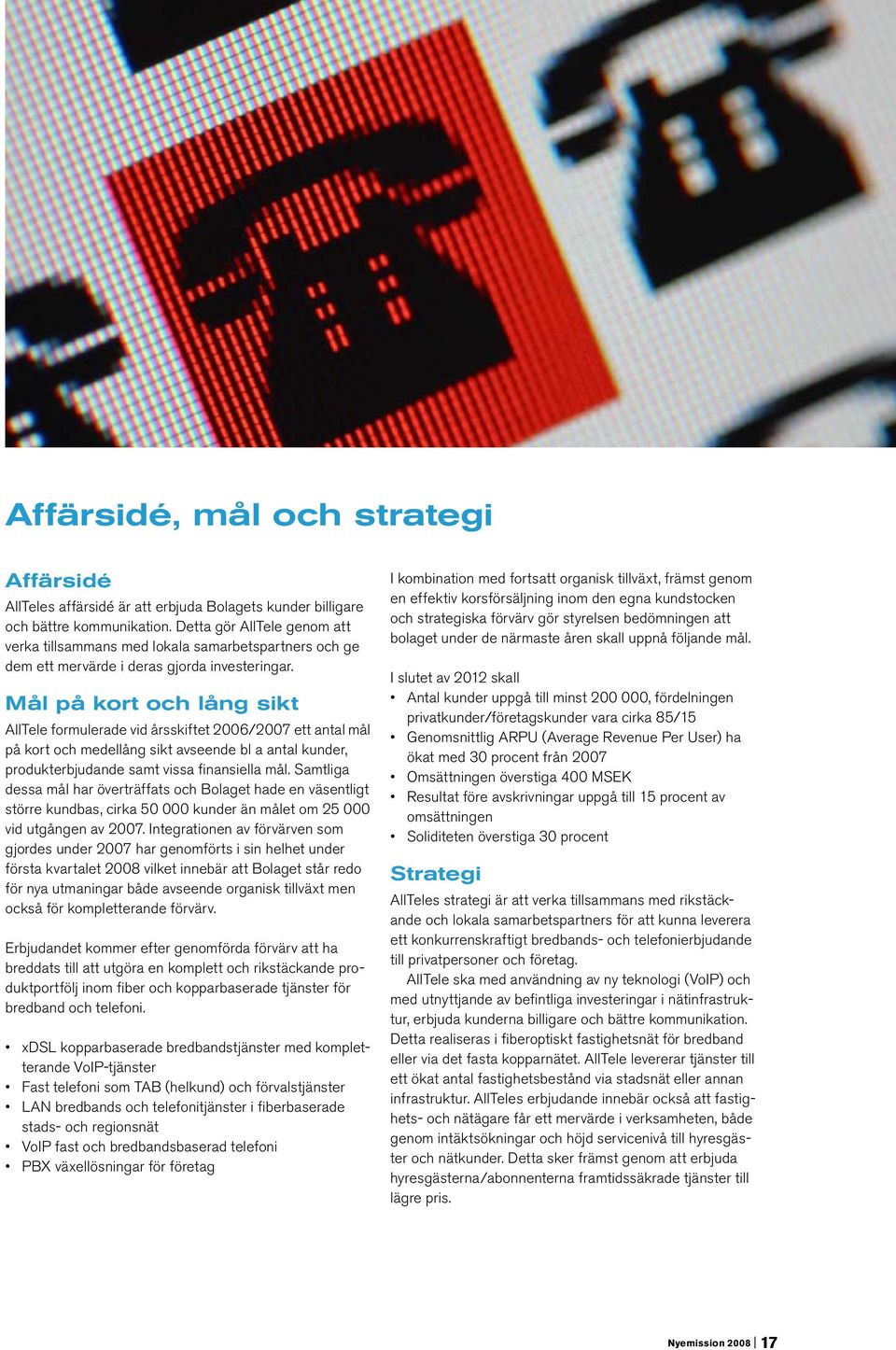 Mål på kort och lång sikt AllTele formulerade vid årsskiftet 2006/2007 ett antal mål på kort och medellång sikt avseende bl a antal kunder, produkterbjudande samt vissa finansiella mål.