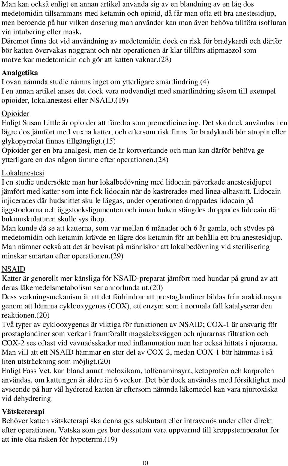 Däremot finns det vid användning av medetomidin dock en risk för bradykardi och därför bör katten övervakas noggrant och när operationen är klar tillförs atipmaezol som motverkar medetomidin och gör