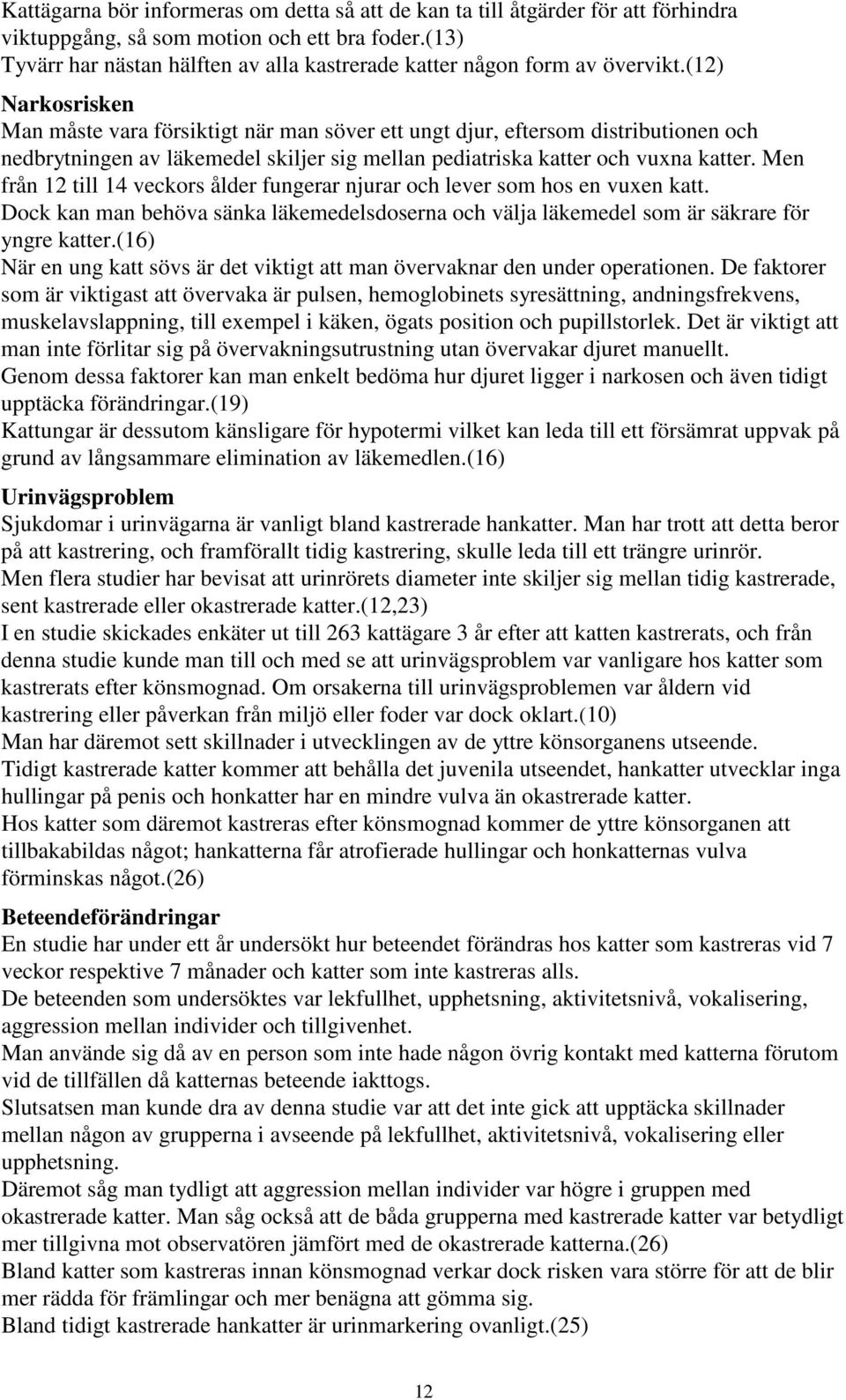 (12) Narkosrisken Man måste vara försiktigt när man söver ett ungt djur, eftersom distributionen och nedbrytningen av läkemedel skiljer sig mellan pediatriska katter och vuxna katter.