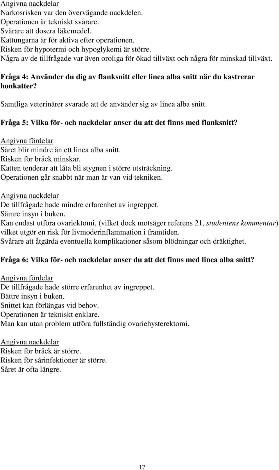 Fråga 4: Använder du dig av flanksnitt eller linea alba snitt när du kastrerar honkatter? Samtliga veterinärer svarade att de använder sig av linea alba snitt.