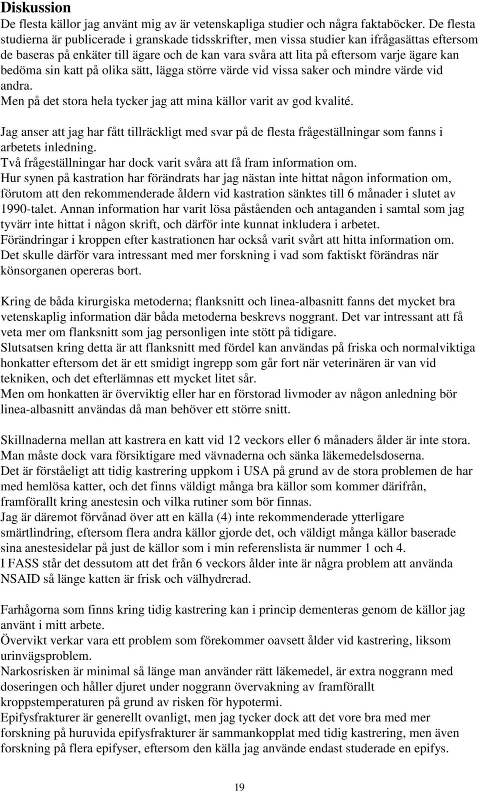 bedöma sin katt på olika sätt, lägga större värde vid vissa saker och mindre värde vid andra. Men på det stora hela tycker jag att mina källor varit av god kvalité.