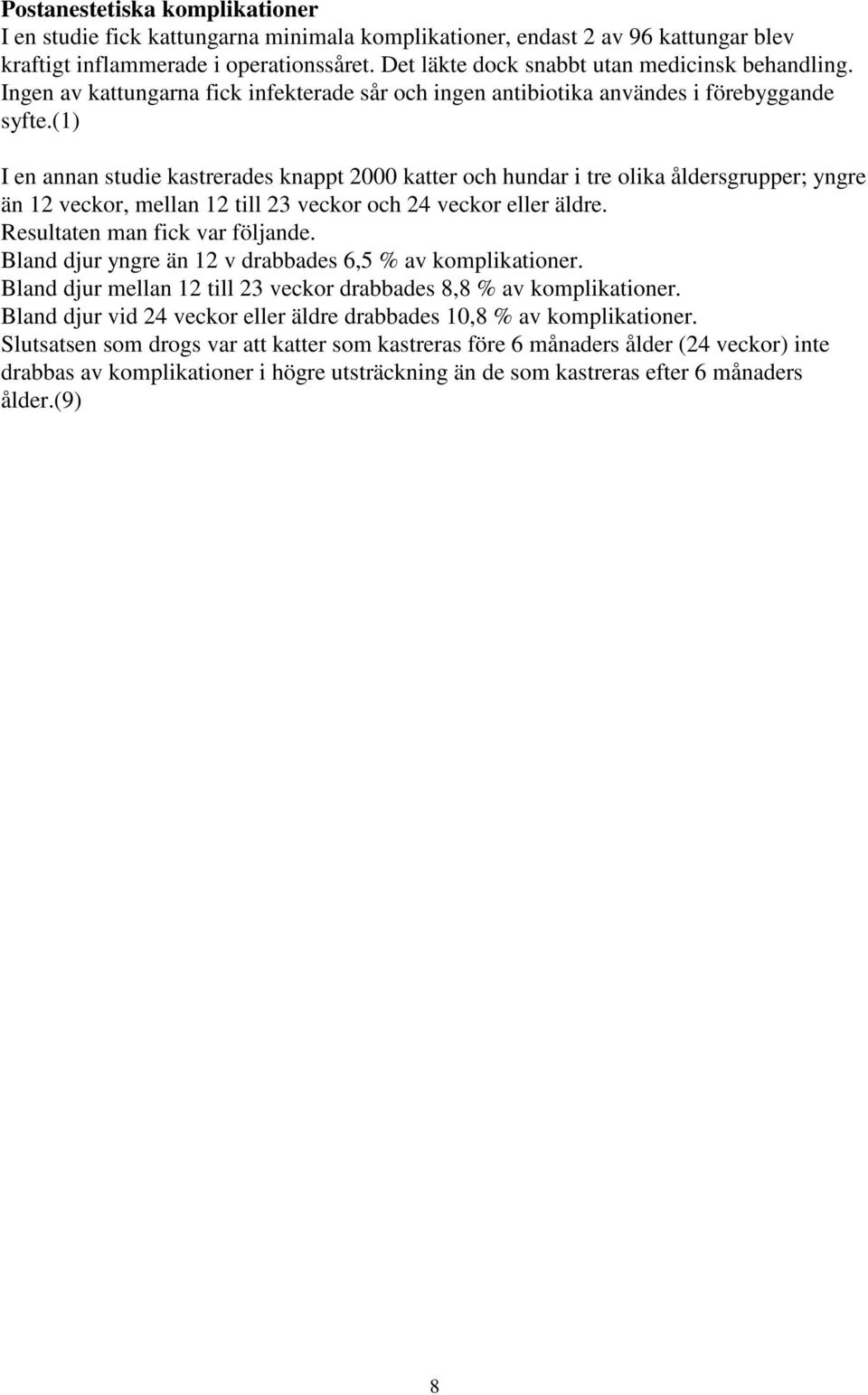 (1) I en annan studie kastrerades knappt 2000 katter och hundar i tre olika åldersgrupper; yngre än 12 veckor, mellan 12 till 23 veckor och 24 veckor eller äldre. Resultaten man fick var följande.