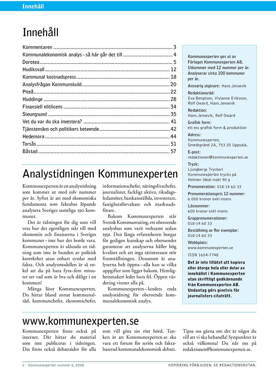 .. 57 Analystidningen Kommunexperten Kommunexperten är en analystidning som kommer ut med tolv nummer per år.