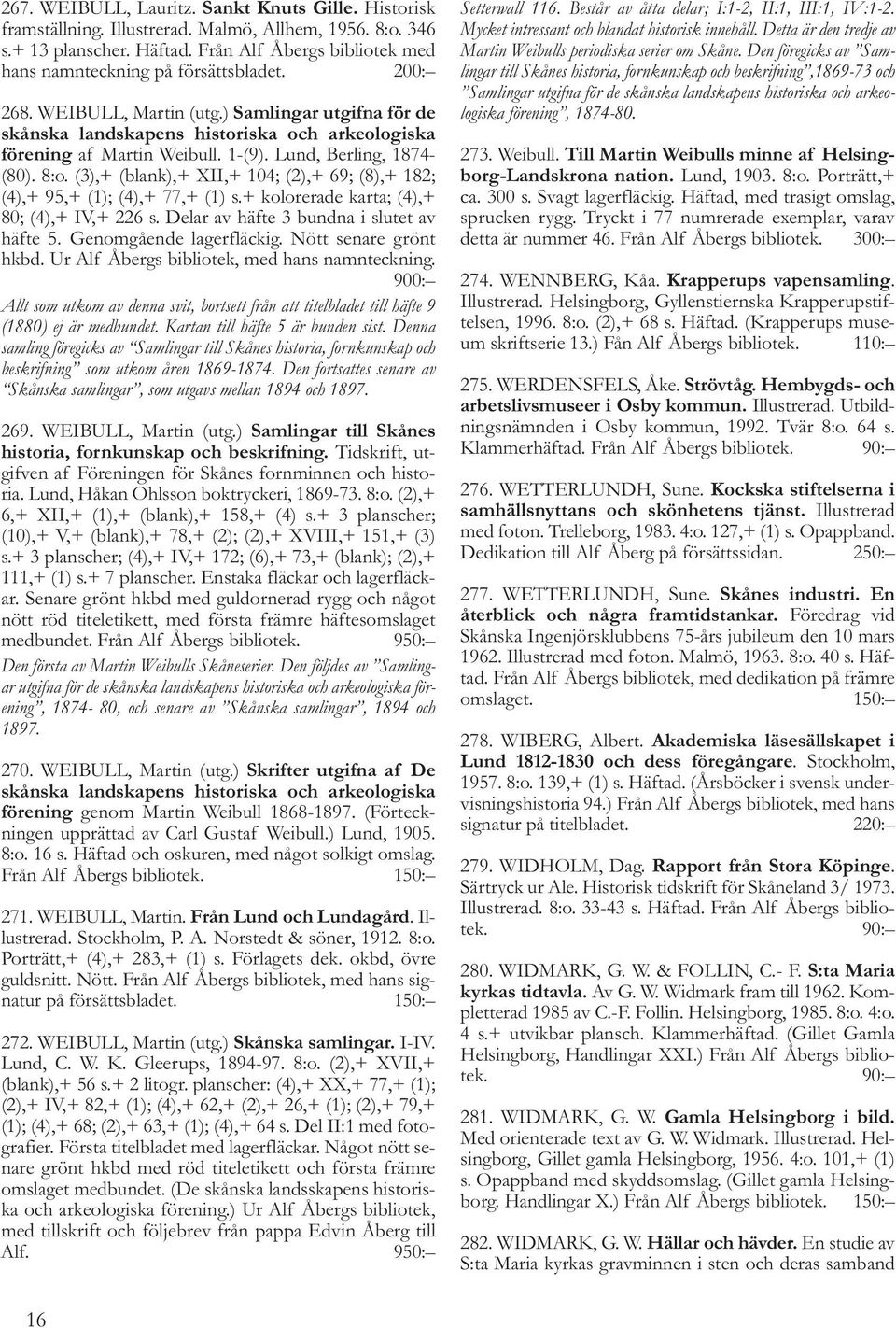 1-(9). Lund, Berling, 1874- (80). 8:o. (3),+ (blank),+ XII,+ 104; (2),+ 69; (8),+ 182; (4),+ 95,+ (1); (4),+ 77,+ (1) s.+ kolorerade karta; (4),+ 80; (4),+ IV,+ 226 s.