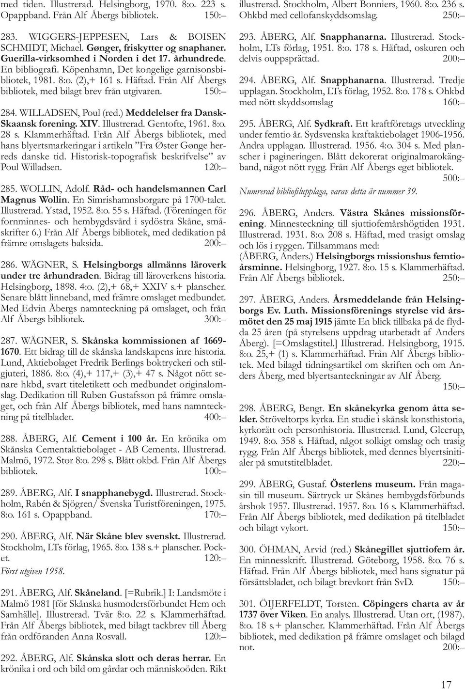 Från Alf Åbergs bibliotek, med bilagt brev från utgivaren. 150: 284. WILLADSEN, Poul (red.) Meddelelser fra Dansk- Skaansk forening. XIV. Illustrerad. Gentofte, 1961. 8:o. 28 s. Klammerhäftad.