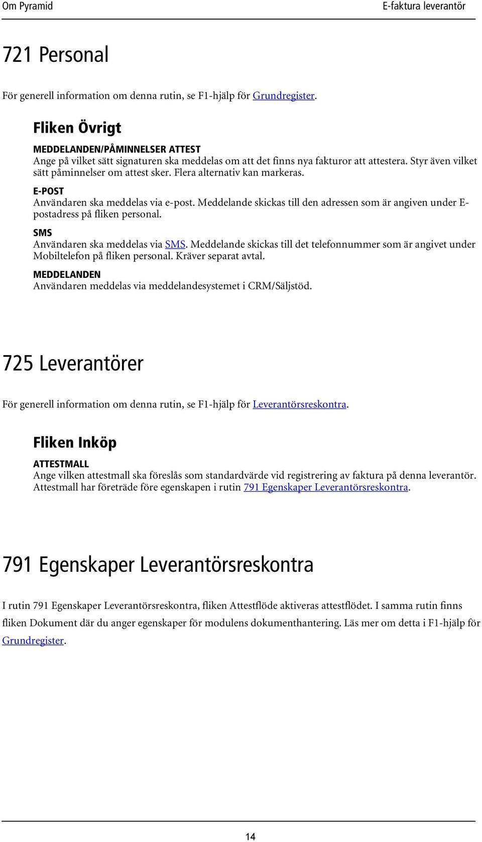 Flera alternativ kan markeras. E-POST Användaren ska meddelas via e-post. Meddelande skickas till den adressen som är angiven under E- postadress på fliken personal.